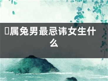 ​属兔男最忌讳女生什么