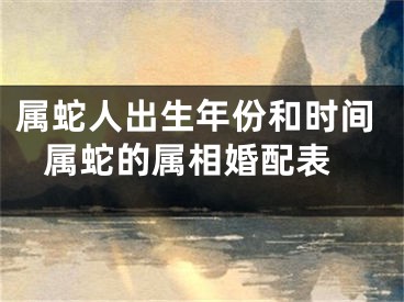 属蛇人出生年份和时间 属蛇的属相婚配表