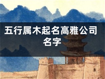 五行属木起名高雅公司名字