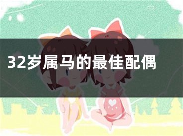 32岁属马的最佳配偶