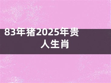 83年猪2025年贵人生肖