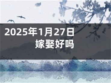 2025年1月27日嫁娶好吗