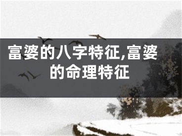 富婆的八字特征,富婆的命理特征
