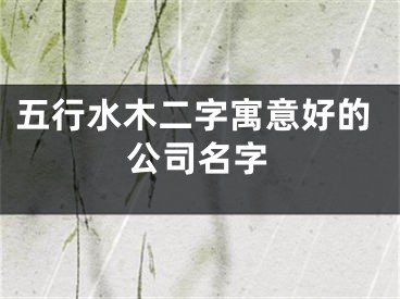 五行水木二字寓意好的公司名字