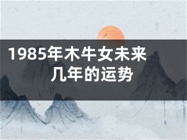 1985年木牛女未来几年的运势