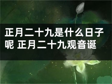 正月二十九是什么日子呢 正月二十九观音诞