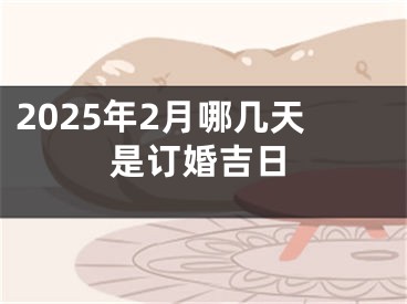 2025年2月哪几天是订婚吉日