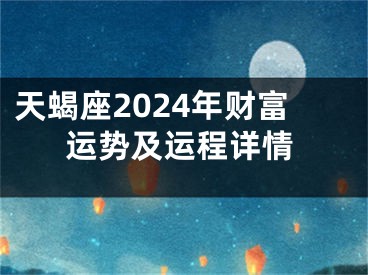 天蝎座2024年财富运势及运程详情