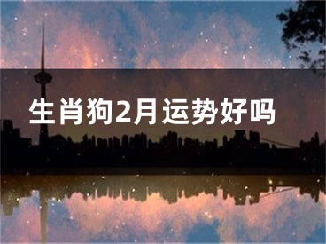 生肖狗2月运势好吗