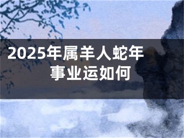 2025年属羊人蛇年事业运如何