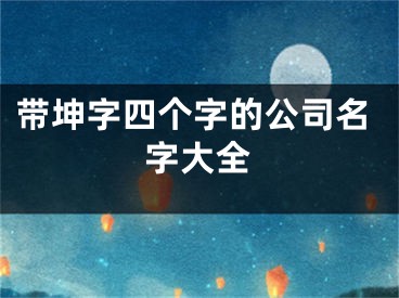 带坤字四个字的公司名字大全