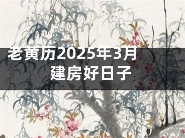老黄历2025年3月建房好日子