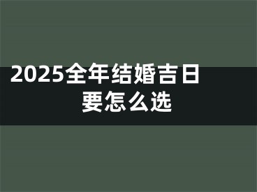 2025全年结婚吉日要怎么选