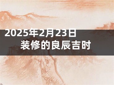 2025年2月23日装修的良辰吉时