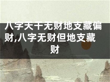 八字天干无财地支藏偏财,八字无财但地支藏财