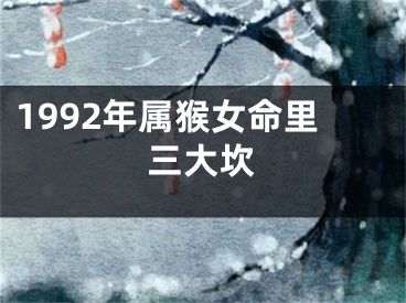 1992年属猴女命里三大坎