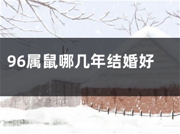 96属鼠哪几年结婚好