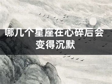 哪几个星座在心碎后会变得沉默