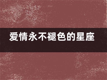 爱情永不褪色的星座