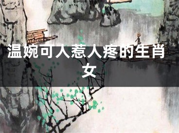 温婉可人惹人疼的生肖女