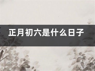 正月初六是什么日子