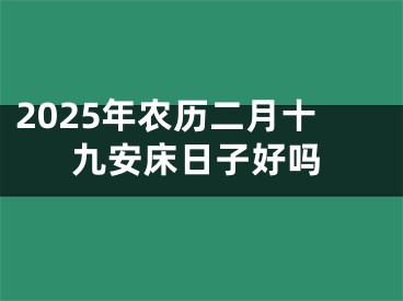 2025年农历二月十九安床日子好吗