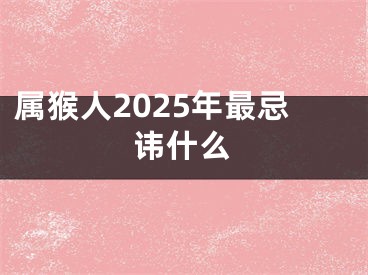 属猴人2025年最忌讳什么