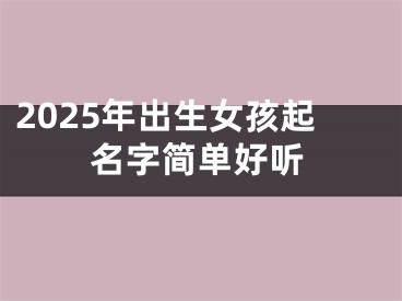 2025年出生女孩起名字简单好听