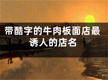 带酷字的牛肉板面店最诱人的店名