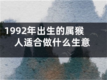 1992年出生的属猴人适合做什么生意