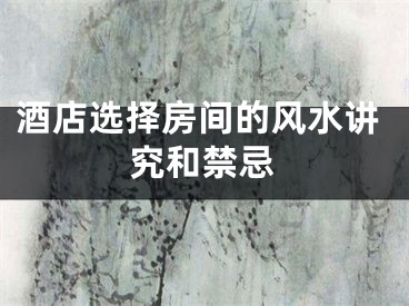 酒店选择房间的风水讲究和禁忌