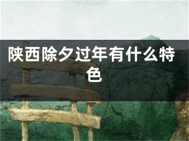 陕西除夕过年有什么特色
