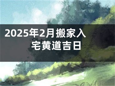 2025年2月搬家入宅黄道吉日