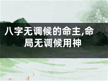 八字无调候的命主,命局无调候用神