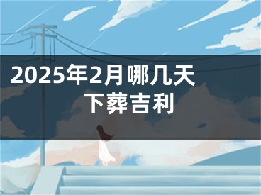 2025年2月哪几天下葬吉利