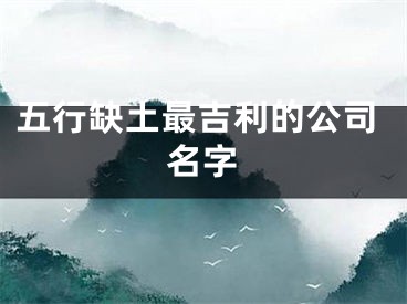 五行缺土最吉利的公司名字