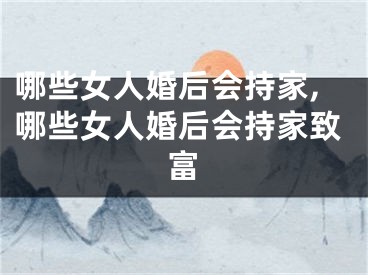 哪些女人婚后会持家,哪些女人婚后会持家致富
