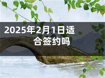 2025年2月1日适合签约吗