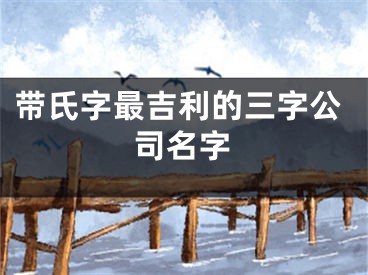 带氏字最吉利的三字公司名字