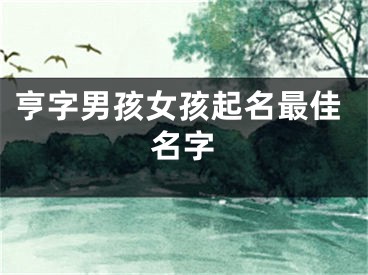 亨字男孩女孩起名最佳名字
