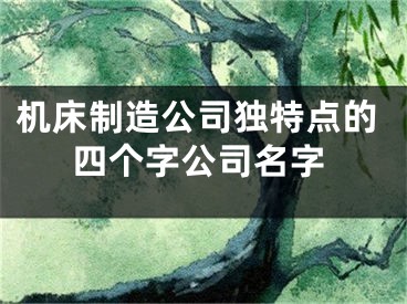 机床制造公司独特点的四个字公司名字