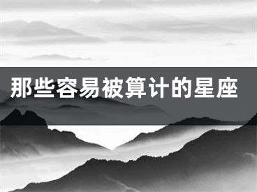 那些容易被算计的星座