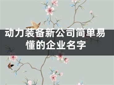 动力装备新公司简单易懂的企业名字