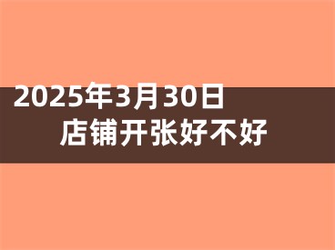 2025年3月30日店铺开张好不好