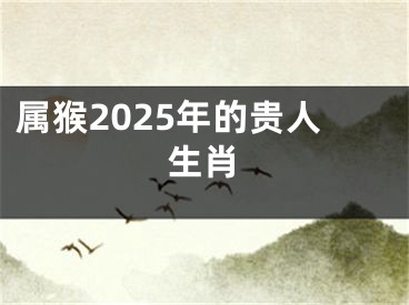 属猴2025年的贵人生肖
