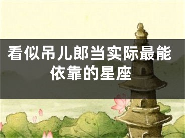 看似吊儿郎当实际最能依靠的星座