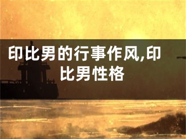 印比男的行事作风,印比男性格