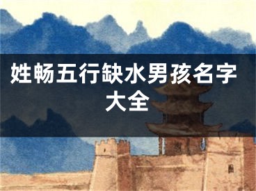 姓畅五行缺水男孩名字大全