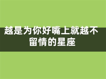 越是为你好嘴上就越不留情的星座