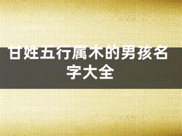 甘姓五行属木的男孩名字大全